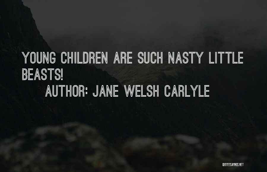 Jane Welsh Carlyle Quotes: Young Children Are Such Nasty Little Beasts!