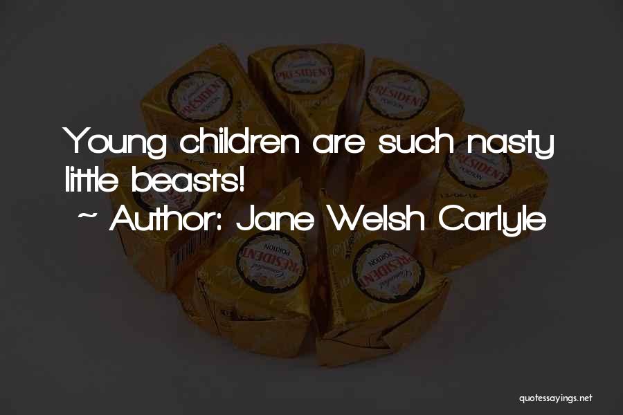 Jane Welsh Carlyle Quotes: Young Children Are Such Nasty Little Beasts!