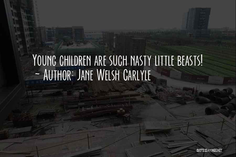 Jane Welsh Carlyle Quotes: Young Children Are Such Nasty Little Beasts!