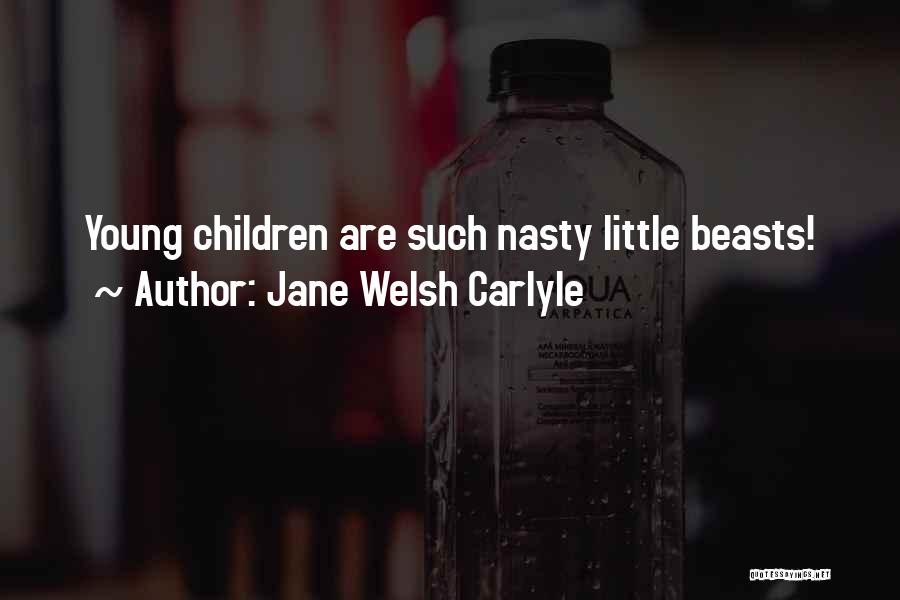 Jane Welsh Carlyle Quotes: Young Children Are Such Nasty Little Beasts!
