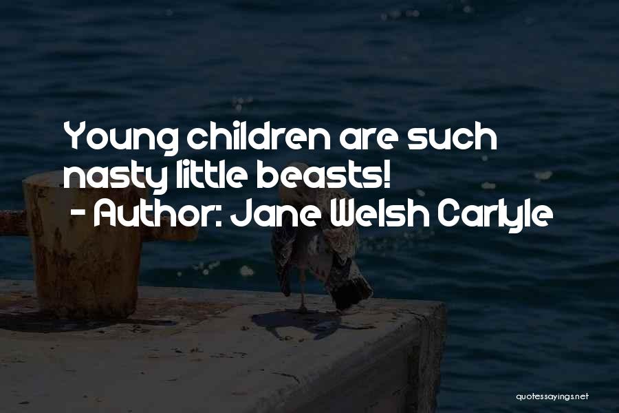 Jane Welsh Carlyle Quotes: Young Children Are Such Nasty Little Beasts!