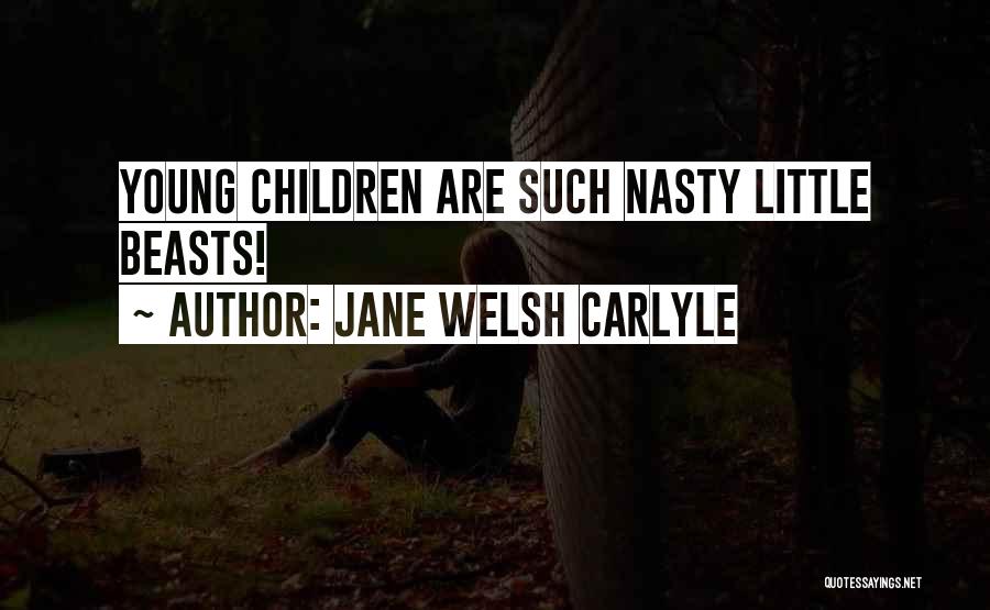 Jane Welsh Carlyle Quotes: Young Children Are Such Nasty Little Beasts!