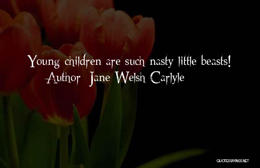 Jane Welsh Carlyle Quotes: Young Children Are Such Nasty Little Beasts!