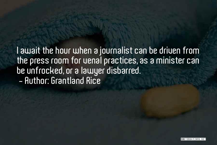 Grantland Rice Quotes: I Await The Hour When A Journalist Can Be Driven From The Press Room For Venal Practices, As A Minister