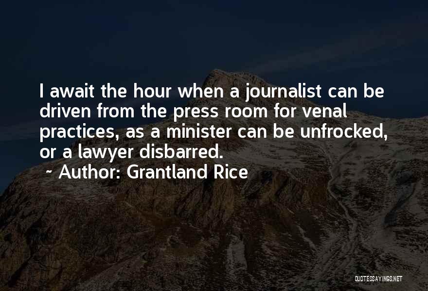 Grantland Rice Quotes: I Await The Hour When A Journalist Can Be Driven From The Press Room For Venal Practices, As A Minister