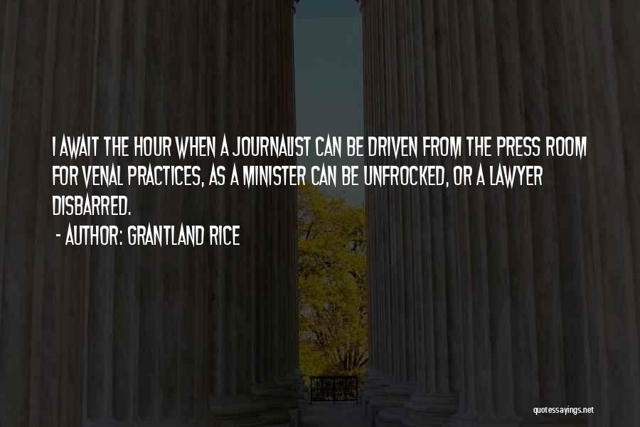 Grantland Rice Quotes: I Await The Hour When A Journalist Can Be Driven From The Press Room For Venal Practices, As A Minister