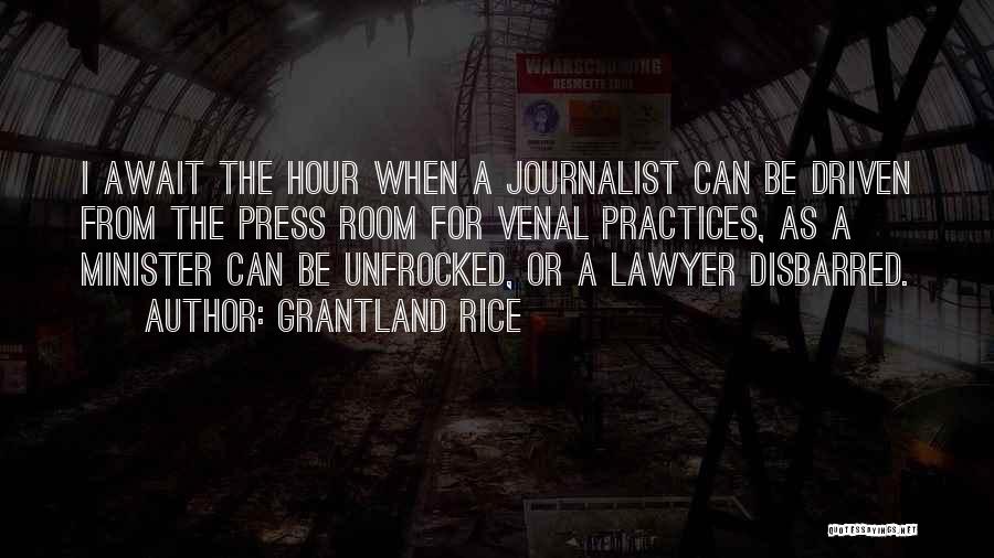 Grantland Rice Quotes: I Await The Hour When A Journalist Can Be Driven From The Press Room For Venal Practices, As A Minister