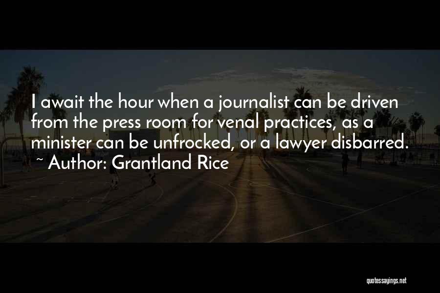 Grantland Rice Quotes: I Await The Hour When A Journalist Can Be Driven From The Press Room For Venal Practices, As A Minister