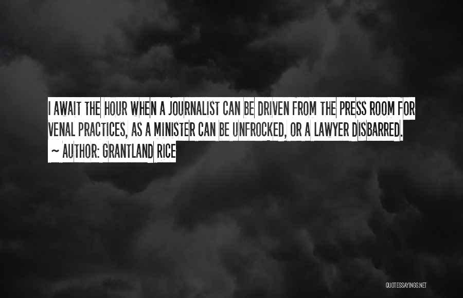 Grantland Rice Quotes: I Await The Hour When A Journalist Can Be Driven From The Press Room For Venal Practices, As A Minister