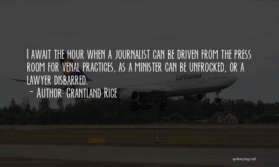 Grantland Rice Quotes: I Await The Hour When A Journalist Can Be Driven From The Press Room For Venal Practices, As A Minister