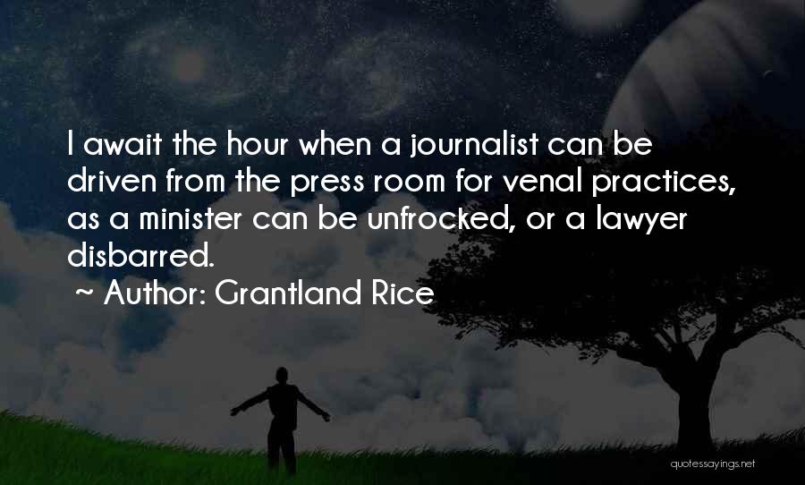 Grantland Rice Quotes: I Await The Hour When A Journalist Can Be Driven From The Press Room For Venal Practices, As A Minister