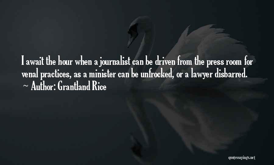 Grantland Rice Quotes: I Await The Hour When A Journalist Can Be Driven From The Press Room For Venal Practices, As A Minister