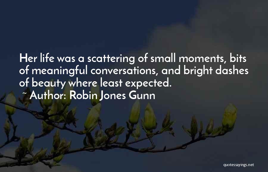Robin Jones Gunn Quotes: Her Life Was A Scattering Of Small Moments, Bits Of Meaningful Conversations, And Bright Dashes Of Beauty Where Least Expected.