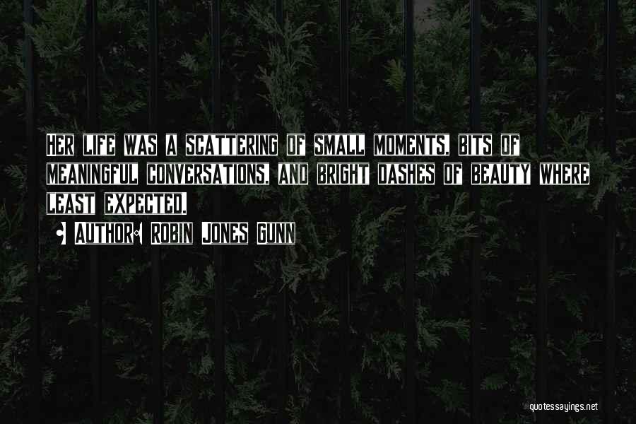 Robin Jones Gunn Quotes: Her Life Was A Scattering Of Small Moments, Bits Of Meaningful Conversations, And Bright Dashes Of Beauty Where Least Expected.