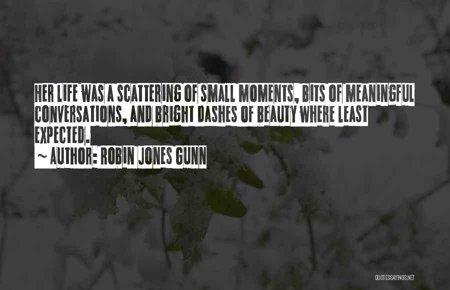 Robin Jones Gunn Quotes: Her Life Was A Scattering Of Small Moments, Bits Of Meaningful Conversations, And Bright Dashes Of Beauty Where Least Expected.