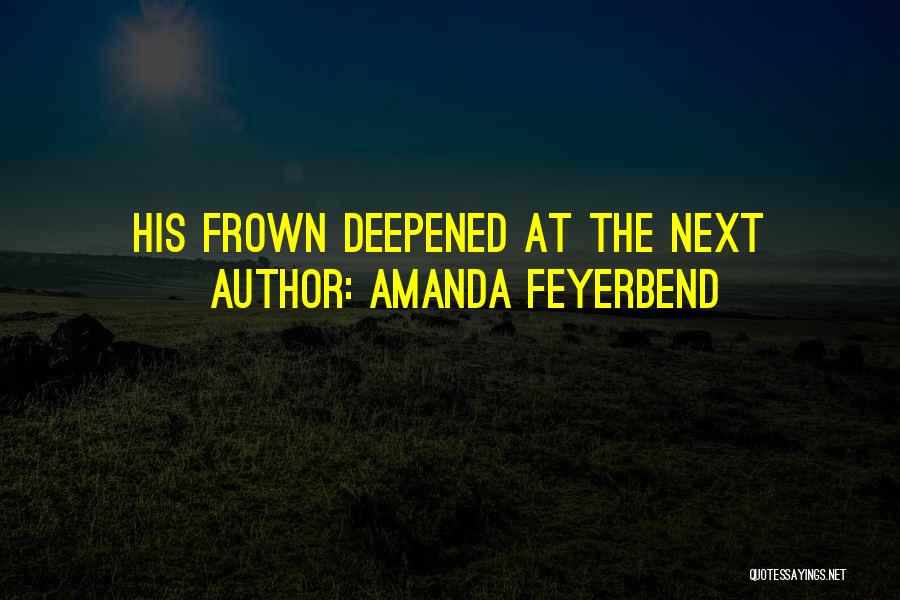 Amanda Feyerbend Quotes: His Frown Deepened At The Next