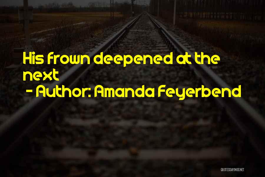 Amanda Feyerbend Quotes: His Frown Deepened At The Next