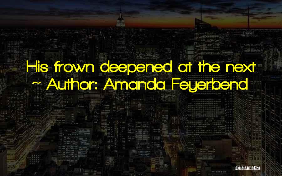 Amanda Feyerbend Quotes: His Frown Deepened At The Next