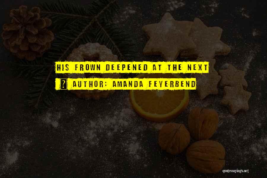 Amanda Feyerbend Quotes: His Frown Deepened At The Next