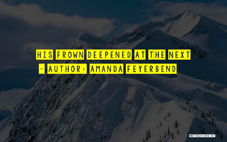 Amanda Feyerbend Quotes: His Frown Deepened At The Next