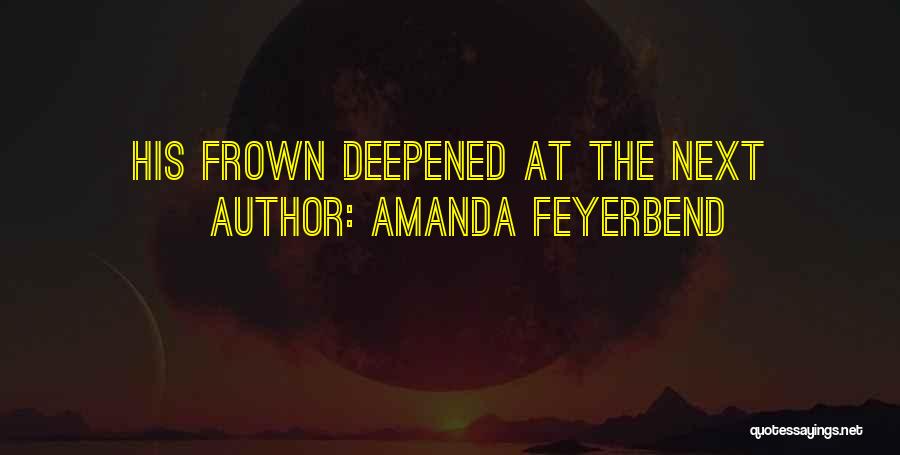 Amanda Feyerbend Quotes: His Frown Deepened At The Next