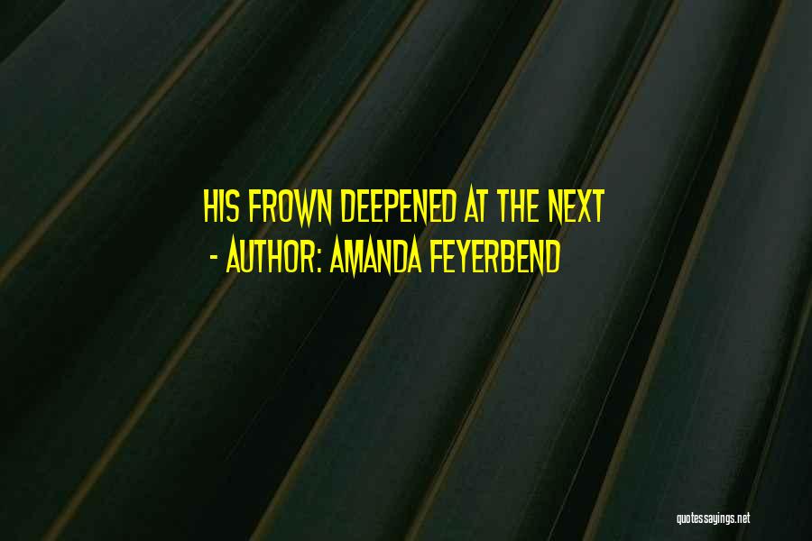 Amanda Feyerbend Quotes: His Frown Deepened At The Next