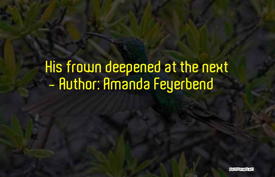 Amanda Feyerbend Quotes: His Frown Deepened At The Next