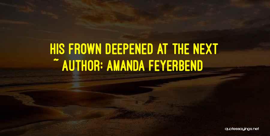 Amanda Feyerbend Quotes: His Frown Deepened At The Next