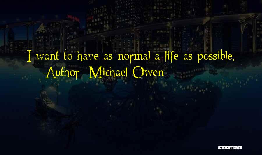 Michael Owen Quotes: I Want To Have As Normal A Life As Possible.