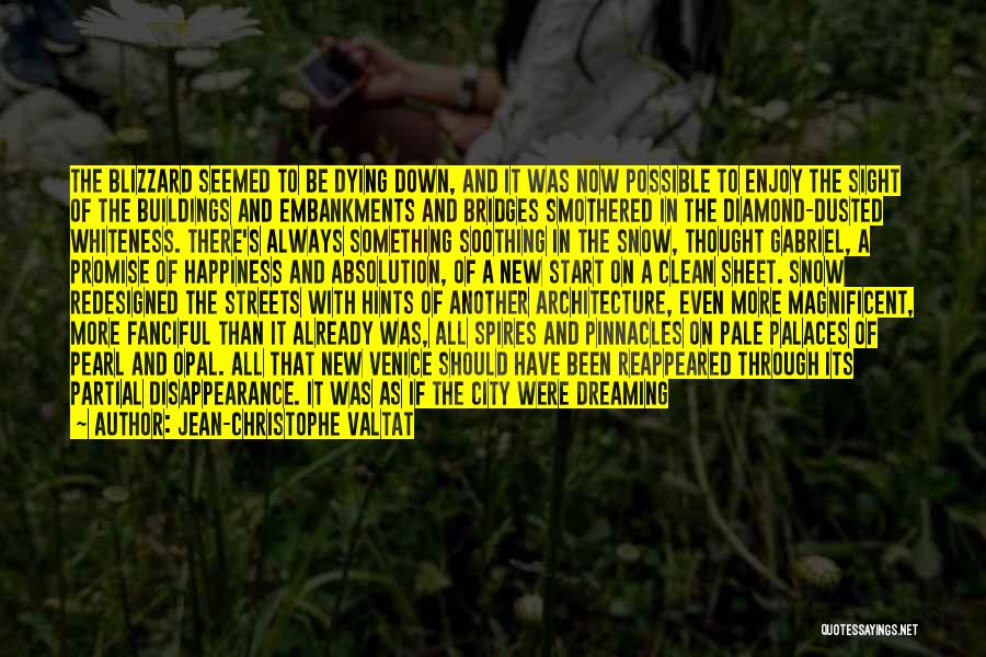 Jean-Christophe Valtat Quotes: The Blizzard Seemed To Be Dying Down, And It Was Now Possible To Enjoy The Sight Of The Buildings And
