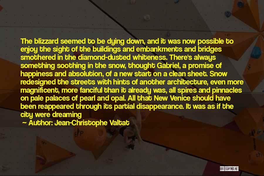 Jean-Christophe Valtat Quotes: The Blizzard Seemed To Be Dying Down, And It Was Now Possible To Enjoy The Sight Of The Buildings And