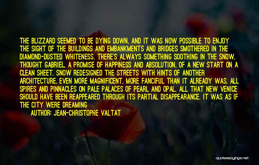 Jean-Christophe Valtat Quotes: The Blizzard Seemed To Be Dying Down, And It Was Now Possible To Enjoy The Sight Of The Buildings And