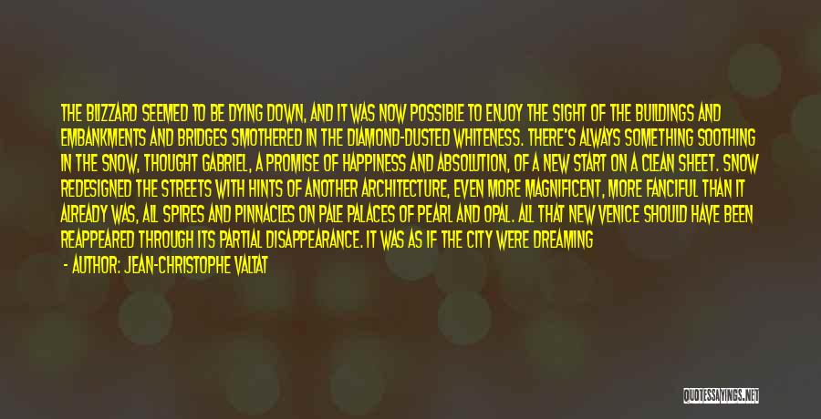 Jean-Christophe Valtat Quotes: The Blizzard Seemed To Be Dying Down, And It Was Now Possible To Enjoy The Sight Of The Buildings And