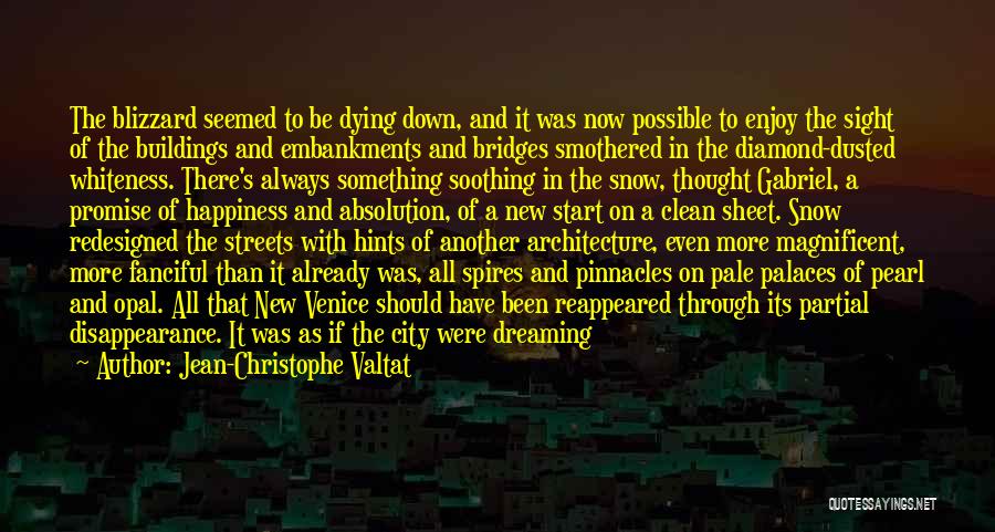 Jean-Christophe Valtat Quotes: The Blizzard Seemed To Be Dying Down, And It Was Now Possible To Enjoy The Sight Of The Buildings And