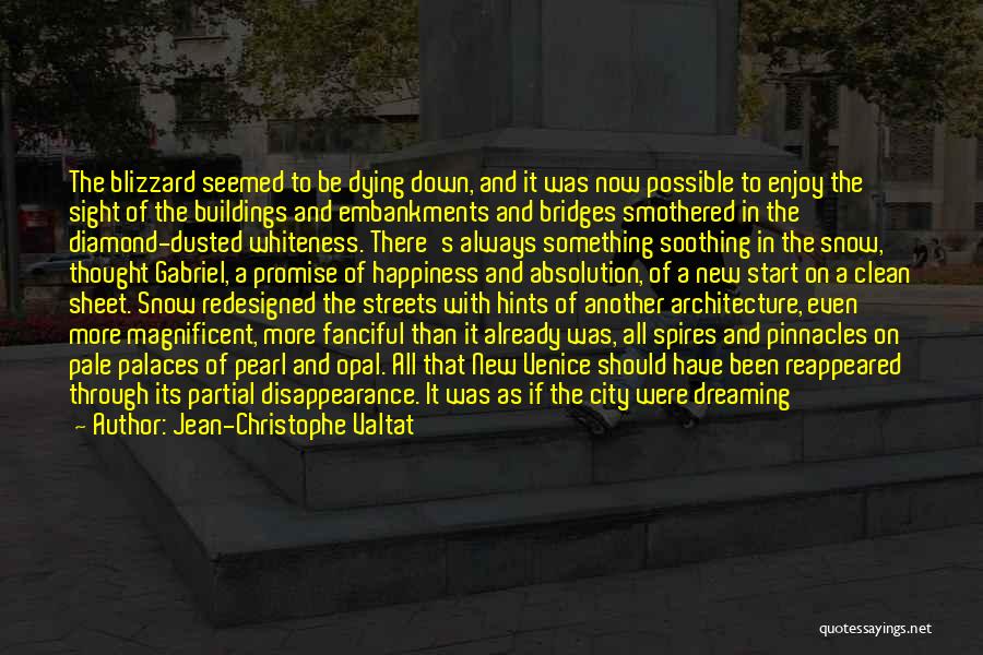 Jean-Christophe Valtat Quotes: The Blizzard Seemed To Be Dying Down, And It Was Now Possible To Enjoy The Sight Of The Buildings And