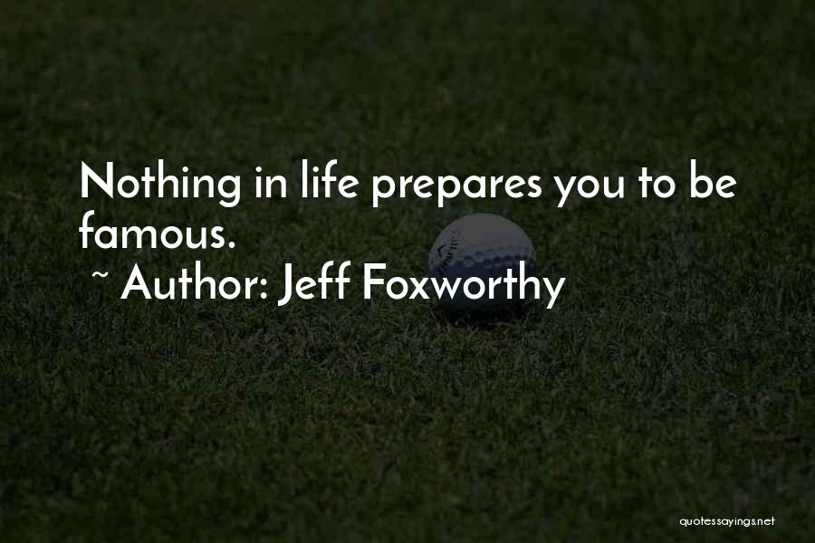 Jeff Foxworthy Quotes: Nothing In Life Prepares You To Be Famous.