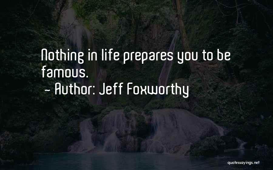 Jeff Foxworthy Quotes: Nothing In Life Prepares You To Be Famous.