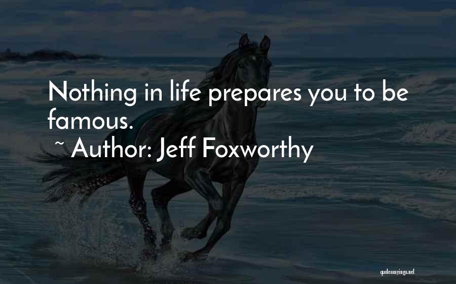 Jeff Foxworthy Quotes: Nothing In Life Prepares You To Be Famous.