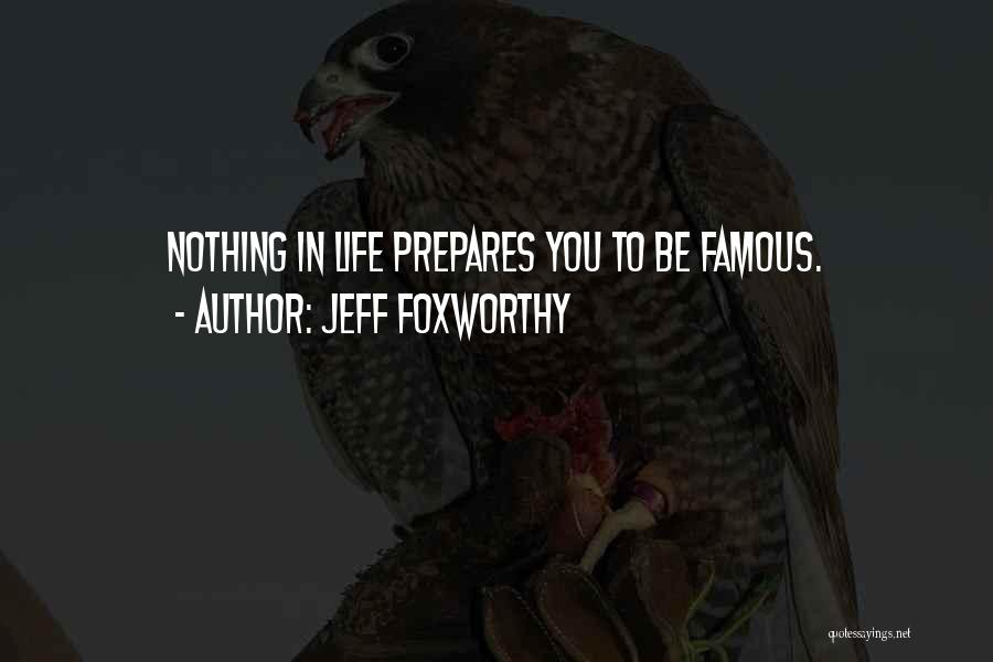 Jeff Foxworthy Quotes: Nothing In Life Prepares You To Be Famous.