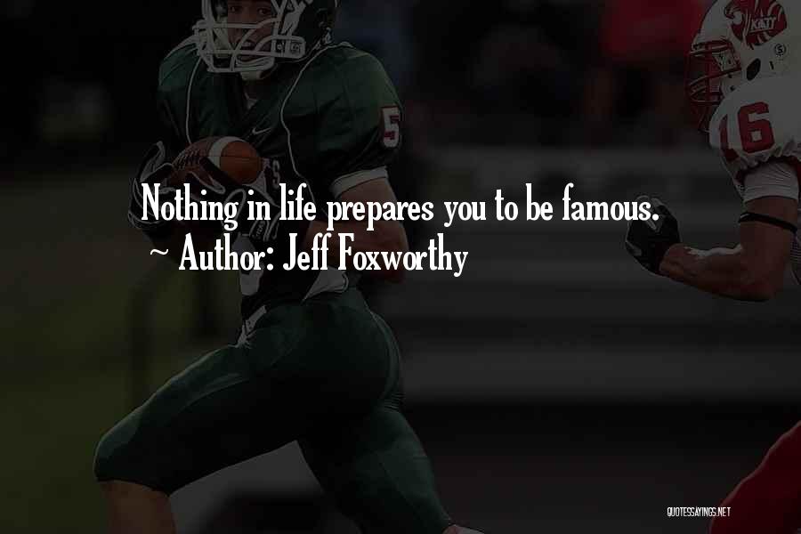 Jeff Foxworthy Quotes: Nothing In Life Prepares You To Be Famous.