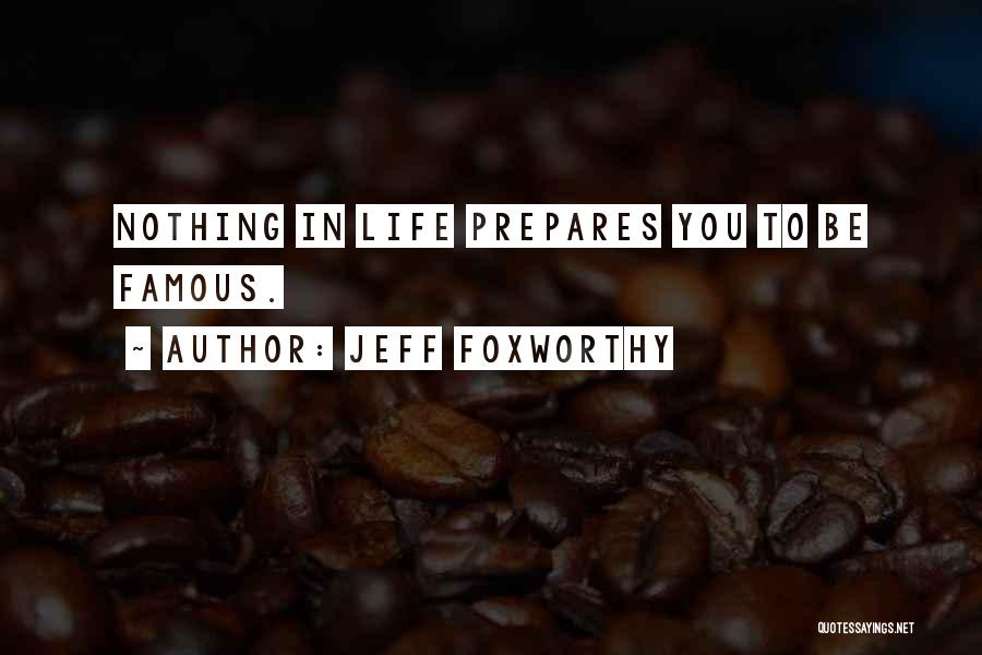 Jeff Foxworthy Quotes: Nothing In Life Prepares You To Be Famous.