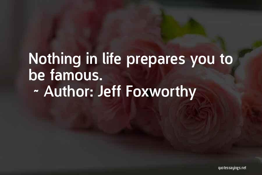Jeff Foxworthy Quotes: Nothing In Life Prepares You To Be Famous.