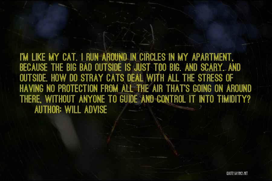 Will Advise Quotes: I'm Like My Cat. I Run Around In Circles In My Apartment, Because The Big Bad Outside Is Just Too