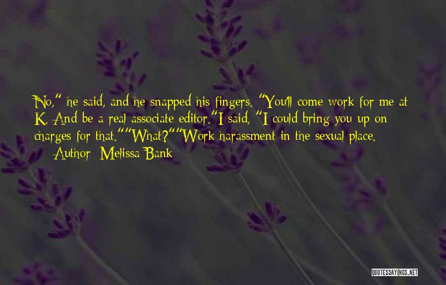 Melissa Bank Quotes: No, He Said, And He Snapped His Fingers. You'll Come Work For Me At K. And Be A Real Associate