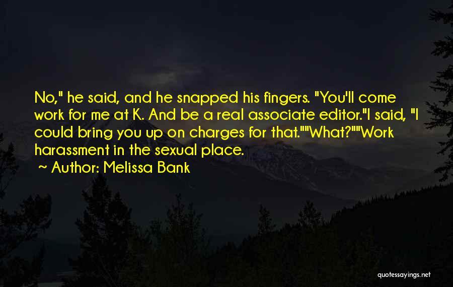 Melissa Bank Quotes: No, He Said, And He Snapped His Fingers. You'll Come Work For Me At K. And Be A Real Associate