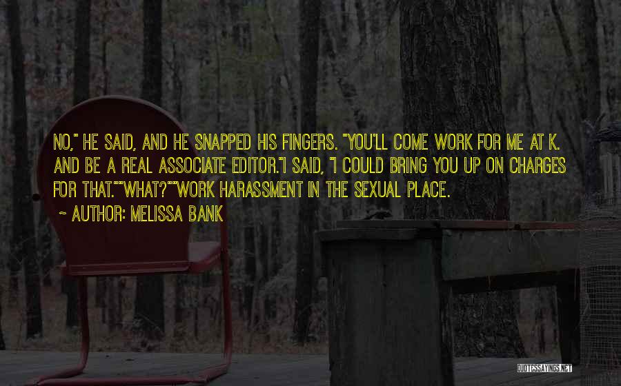 Melissa Bank Quotes: No, He Said, And He Snapped His Fingers. You'll Come Work For Me At K. And Be A Real Associate