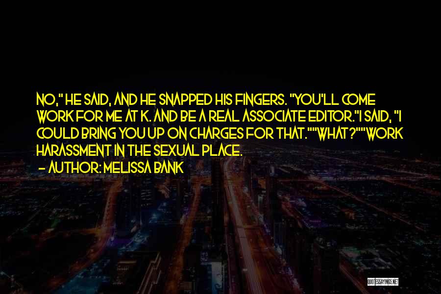Melissa Bank Quotes: No, He Said, And He Snapped His Fingers. You'll Come Work For Me At K. And Be A Real Associate