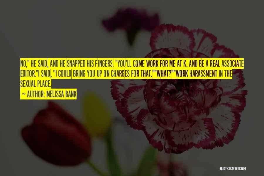 Melissa Bank Quotes: No, He Said, And He Snapped His Fingers. You'll Come Work For Me At K. And Be A Real Associate