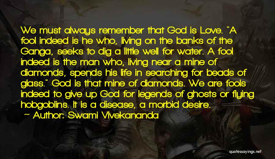 Swami Vivekananda Quotes: We Must Always Remember That God Is Love. A Fool Indeed Is He Who, Living On The Banks Of The