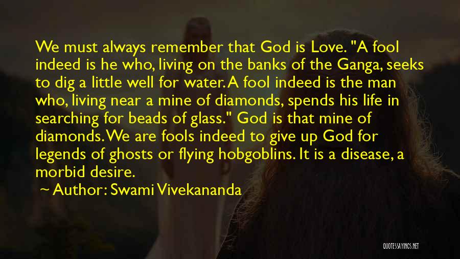 Swami Vivekananda Quotes: We Must Always Remember That God Is Love. A Fool Indeed Is He Who, Living On The Banks Of The